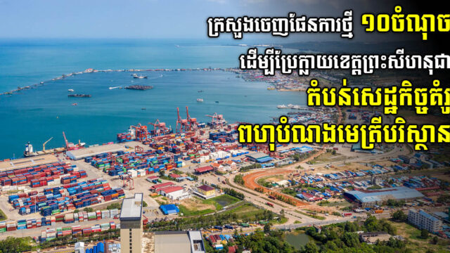 ក្រសួងចេញផែនការថ្មី ១០ចំណុចទៀត ដើម្បីប្រែ​ខេត្តព្រះសីហនុជាតំបន់សេដ្ឋកិច្ចគំរូពហុបំណងមេត្រីបរិស្ថាន