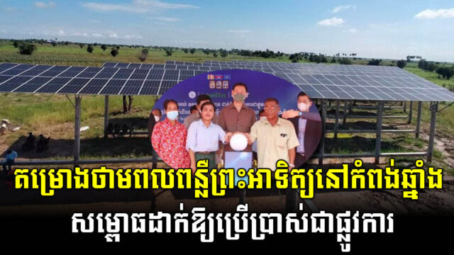 គម្រោងថាមពលពន្លឺព្រះអាទិត្យកម្លាំង១៦២គីឡូវ៉ាត់ សម្ពោធដាក់ឱ្យប្រើប្រាស់ជាផ្លូវការ