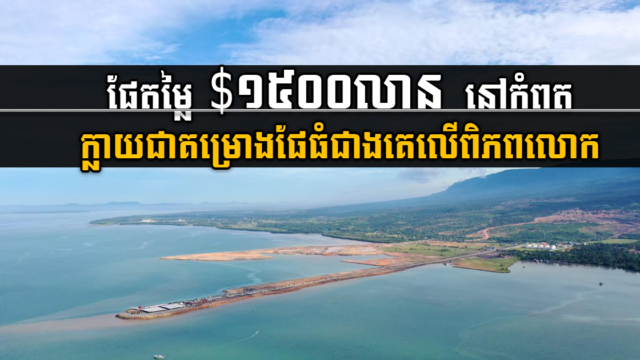 កំពង់ផែកំពត តម្លៃ $១៥០០លាន ជាប់ជាកំពង់ផែធំជាងគេលើពិភពលោក