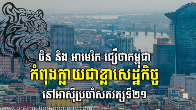 ៩ ហេតុផលដែលចិន និងអាមេរិកជឿថាកម្ពុជាកំពុងក្លាយជា ខ្លានៃអាស៊ីប្រចាំសតវត្សទី២១