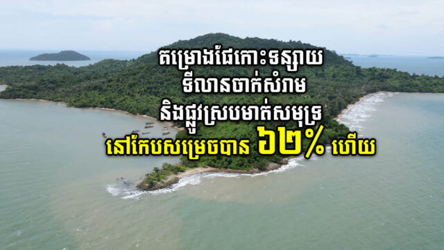 គម្រោងផែកោះទន្សាយ ទីលានចាក់សំរាម និងផ្លូវស្របមាត់សមុទ្រនៅកែបសម្រេចបាន ៦២% ហើយ