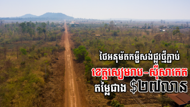 ថៃផ្តល់កម្ចីជាង ២៧លានដុល្លារ ដល់កម្ពុជាសង់ផ្លូវថ្មីភ្ជាប់សៀមរាបទៅស៊ីសាកេត