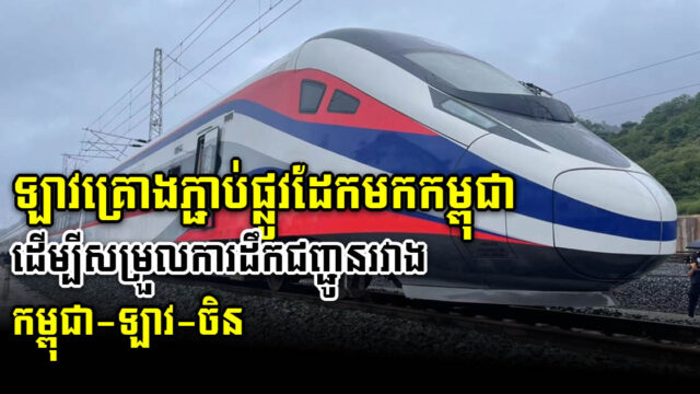ឡាវគ្រោងភ្ជាប់ផ្លូវដែកមកកម្ពុជា ដើម្បីបង្រួញរយៈពេលដឹកជញ្ជូនរវាង កម្ពុជា- ឡាវ- ចិន