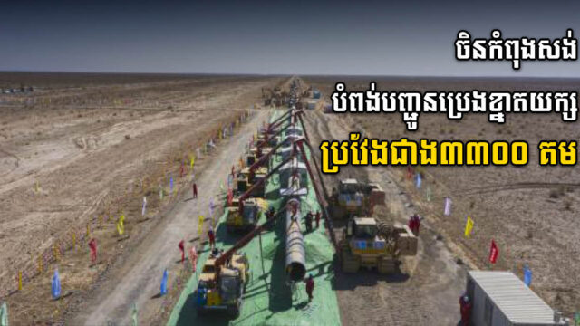 ចិនបើកការដ្ឋានបំពង់បង្ហូរប្រេងប្រវែង ៣៣០០ គម ភ្ជាប់ភាគខាងកើតនិងខាងលិចនៃប្រទស