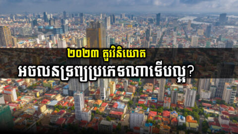 ឆ្នាំ ២០២៣ គួរវិនិយោគអចលនទ្រព្យប្រភេទអ្វី និងនៅទិសដៅណា? ហេតុអ្វី?