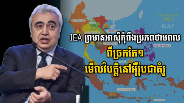 ប្រធាន EIA៖ អាស៊ានគួរធ្វើពិពិធកម្មថាមពល ដោយរៀនពីវិបត្តិថាមពលនៅអ៊ឺរ៉ុប