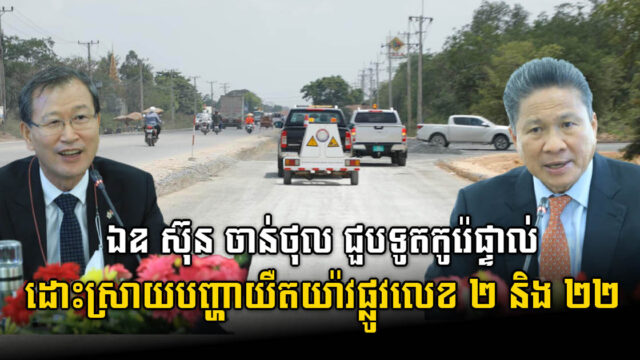 ឯឧ ស៊ុន ចាន់ថុល ជួបនឹងទូតកូរ៉េ ដោះស្រាយបញ្ហា និងពន្លឿនការដ្ឋានផ្លូវលេខ ២ និង ២២