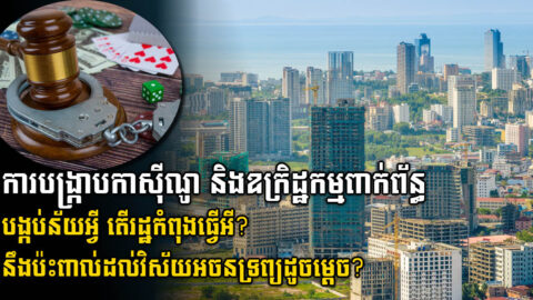 ហេតុអ្វីរដ្ឋផ្ដោតបង្រ្កាបកាស៊ីណូ និងឧក្រិដ្ឋកម្មពាក់ព័ន្ធខ្លាំង? ជះឥទ្ធិពលដល់សេដ្ឋកិច្ចដូចម្ដេច?