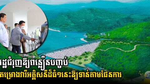 រដ្ឋជំរុញឱ្យបញ្ជប់គម្រោងវារីអគ្គិសនីដ៏ធំមួយ តម្លៃ ២៣១លានដុល្លារ ត្រឹមឆ្នាំ២០២៦