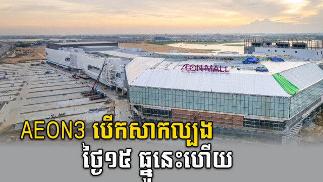 ផ្សារទំនើប AEON៣ តម្លៃ ២៩០លានដុល្លារ គ្រោងបើកសាកល្បង ថ្ងៃទី១៥ ខែធ្នូ មុខនេះ
