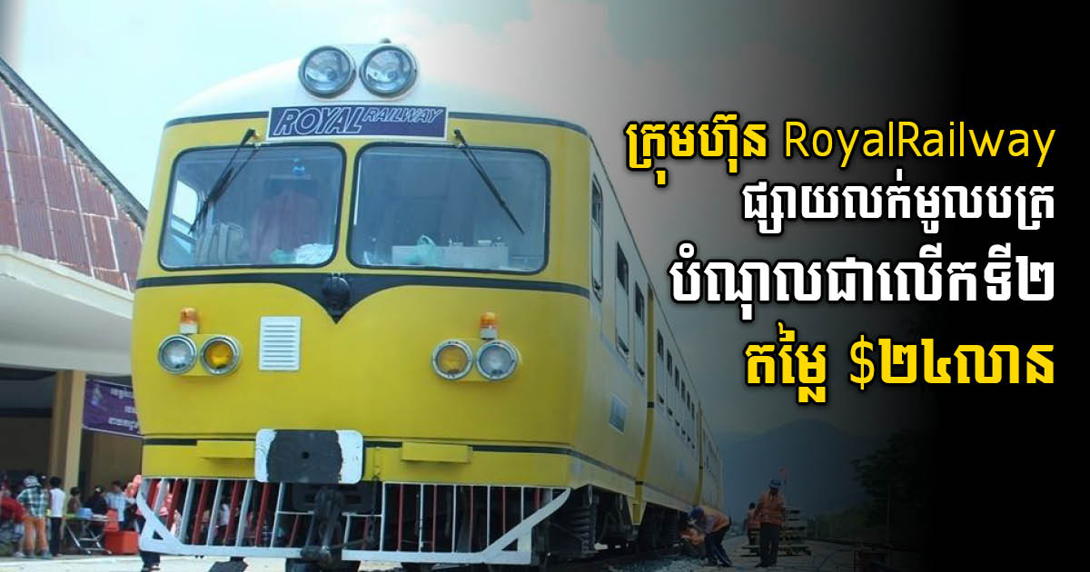 ក្រុមហ៊ុន Royal Railway ផ្សាយលក់មូលបត្របំណុលជាលើកទី២ តម្លៃ ២៤លានដុល្លារ