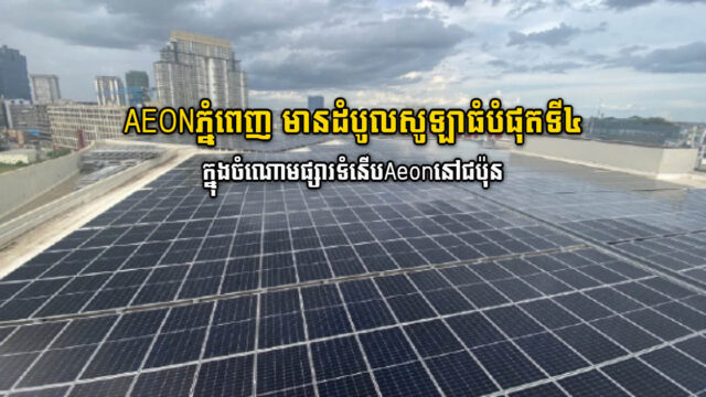 AEON ភ្នំពេញ មានដំបូលសូឡាធំបំផុតទី៤ ក្នុងចំណោមផ្សារទំនើបAEON នៅជប៉ុន