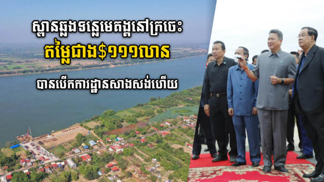 រដ្ឋបើកការដ្ឋានសង់ស្ពានឆ្លងទន្លេមេគង្គខេត្តក្រចេះ តម្លៃជាង១១១លានដុល្លារ ជាផ្លូវការហើយ