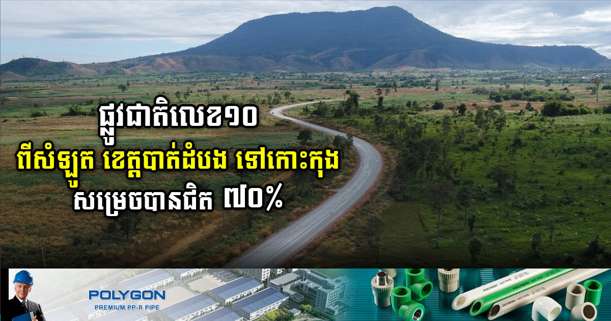 ផ្លូវជាតិលេខ១០ ពីបាត់ដំបង ទៅកោះកុង តម្លៃជាង ១៨៨លានដុល្លារ សង់បានជិត ៧០%