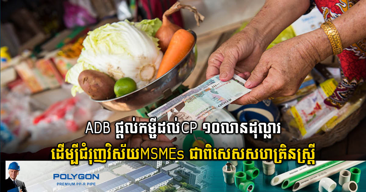 ADB ផ្តល់កម្ចីដល់ CP ១០លានដុល្លារ ដើម្បីជំរុញវិស័យសហគ្រាសធុនតូច​ និងមធ្យម