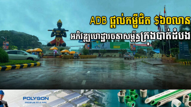 ADB ផ្តល់កម្ចីជិត ៦០លានដុល្លារ សម្រាប់អភិវឌ្ឍហេដ្ឋារចនាសម្ព័ន្ធសំខាន់ៗក្នុងក្រុងបាត់ដំបង