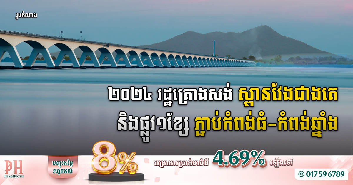 រដ្ឋគ្រោងសង់ស្ពានវែងជាងគេ និងផ្លូវសំខាន់១ខ្សែ ពីកំពង់ឆ្នាំង-កំពង់ធំ តម្លៃ ២៥០លានដុល្លារ ក្នុងឆ្នាំ២០២៤