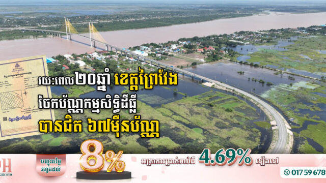 រយៈពេល២០ឆ្នាំ អាជ្ញាធរខេត្តព្រៃវែង ចែកប័ណ្ណកម្មសិទ្ធិដីធ្លីជូនពលរដ្ឋបានជិត ៦៧ម៉ឺនប័ណ្ណ