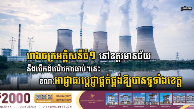 អាជ្ញាធរឧត្តរមានជ័យប្តេជ្ញាផ្គត់ផ្គង់អគ្គសនីឱ្យបានទូទាំងខេត្តក្នុងឆ្នាំនេះ ខណៈរោងចក្រអគ្គិសនីធំ១នឹងបើកដំណើរការឆាប់ៗ