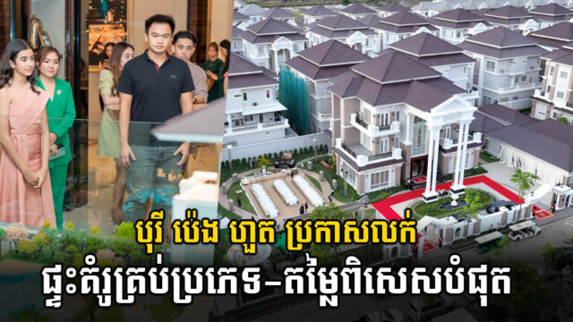 ស្ងាត់ៗ បុរី ប៉េង ហួត រៀបចំកម្មវិធីបើកលក់ផ្ទះគំរូគ្រប់ប្រភេទជាមួយនិងតម្លៃពិសេសបំផុតមិនធ្លាប់មាន!