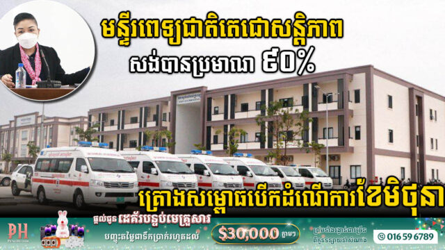 មន្ទីរពេទ្យជាតិតេជោសន្ដិភាពសង់បានប្រមាណ៩០%  ខណៈគ្រោងសម្ពោធបើកដំណើរការខែមិថុនា