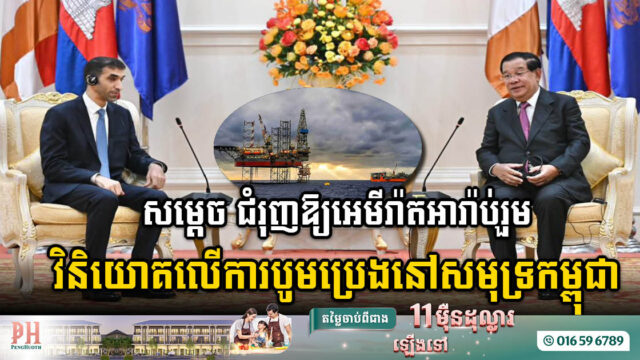 សម្តេចតេជោ ជំរុញឱ្យអេមីរ៉ាតអារ៉ាប់រួម វិនិយោគលើការបូមប្រេងកាតនៅសមុទ្រកម្ពុជា