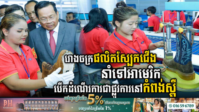 រោងចក្រផលិតស្បែកជើងដើម្បីនាំទៅទីផ្សារអាមេរិក បើកដំណើរការជាផ្លូវការនៅកំពង់ស្ពឺ