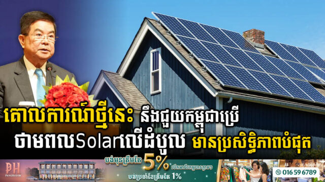 រដ្ឋប្រកាសឱ្យប្រើគោលការណ៍ប្រើប្រាស់ថាមពលព្រះអាទិត្យលើដំបូលនៅកម្ពុជាជាផ្លូវការហើយ