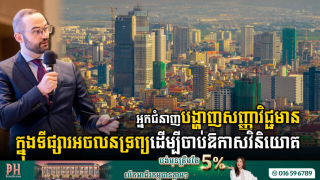 ស្វែងរកបញ្ហាប្រឈម និងចាប់យកឱកាសនៅក្នុងទីផ្សារអចលនទ្រព្យថាមវន្តនៅកម្ពុជា