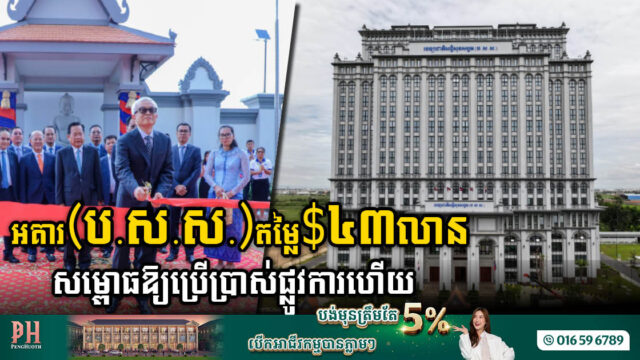 អគារប.ស.ស. តម្លៃ៤៣លានដុល្លារ សម្ពោធឱ្យប្រើប្រាស់ផ្លូវការហើយ