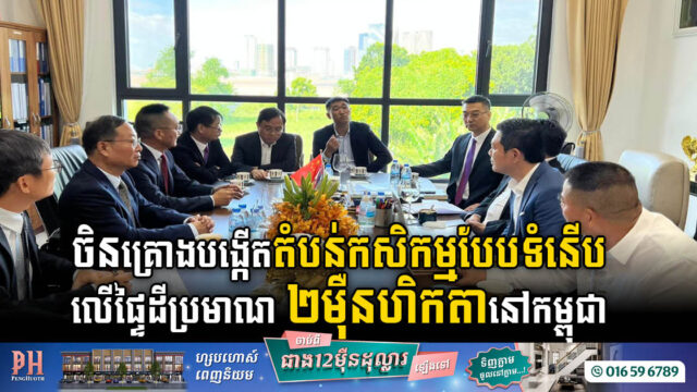 ចិនគ្រោងបង្កើតតំបន់កសិកម្មបែបទំនើបឆ្លាតវៃ លើផ្ទៃដីប្រមាណ ២ម៉ឺនហិកតា នៅកម្ពុជា