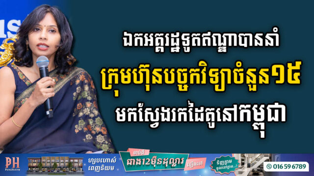 ក្រុមហ៊ុនបច្ចេកវិទ្យាឥណ្ឌាចំនួន ១៥ ស្វែងរកដៃគូវិនិយោគនៅកម្ពុជា
