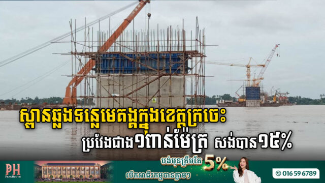 គម្រោងសង់ស្ពានឆ្លងទន្លេមេគង្គក្នុងខេត្តក្រចេះប្រវែងជាង១ពាន់ម៉ែត្រ សម្រេចបាន ១៥%  ហើយ