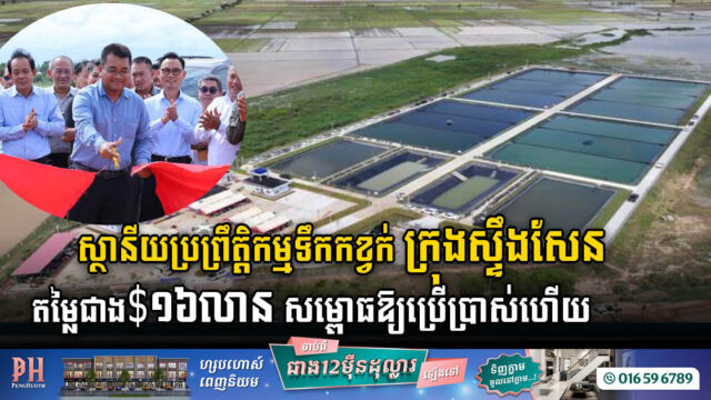 គម្រោងសង់ប្រព័ន្ធលូ និងស្ថានីយប្រព្រឹត្តិកម្មទឹកកខ្វក់ ក្រុងស្ទឹងសែន តម្លៃជាង១៦លានដុល្លារ សម្ពោធឱ្យប្រើជាផ្លូវការហើយ