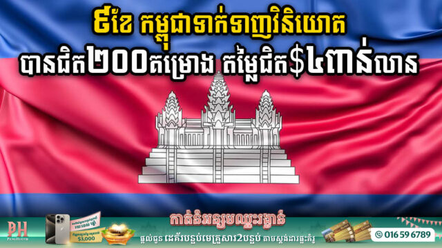 ៩ខែ កម្ពុជាទាក់ទាញវិនិយោគបានជិត ២០០គម្រោង តម្លៃជាង ៣,៧ពាន់លានដុល្លារ