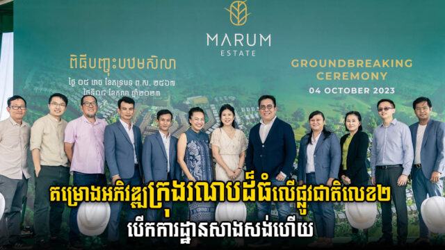 ពិធីបើកការដ្ឋានសាងសង់ជាផ្លូវការគម្រោង Marum Estate  ការអភិវឌ្ឍប្រកបដោយចក្ខុវិស័យខ្ពស់នៅប្រទេសកម្ពុជា