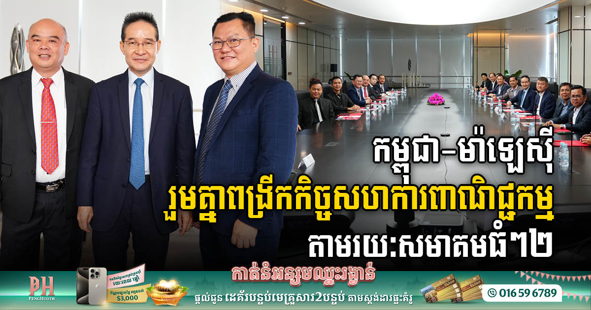Cambodia CCA to Form Large-Scale Business Ties with Malaysian Chamber of Commerce & Biggest Malaysian SME Association
