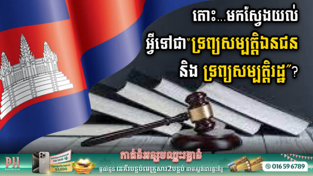 មកស្វែងយល់ពីអ្វីទៅជាទ្រព្យសម្បត្តិឯនជន ​និងទ្រព្យសម្បត្តិរដ្ឋ​?