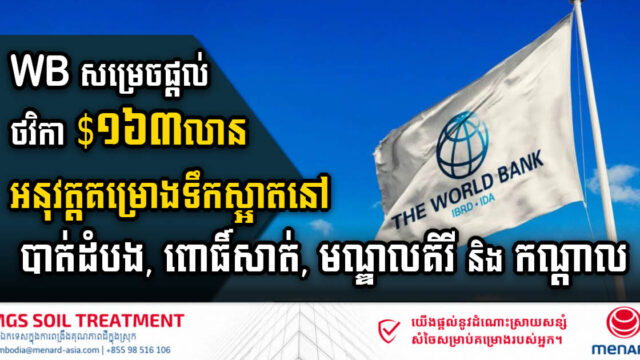 WB សម្រេចផ្តល់ថវិកា ១៦៣លានដុល្លារ អនុវត្តគម្រោងទឹកស្អាត និងអនាម័យក្នុងខេត្ត៤ នៅកម្ពុជា
