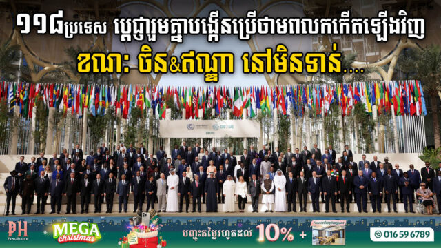 ១១៨ប្រទេស ប្តេជ្ញាបង្កើនថាមពលកកើតឡើងវិញ៣ដងនៅឆ្នាំ២០៣០ ខណៈ ចិន និងឥណ្ឌាមិនទាន់ចុះហត្ថលេខា