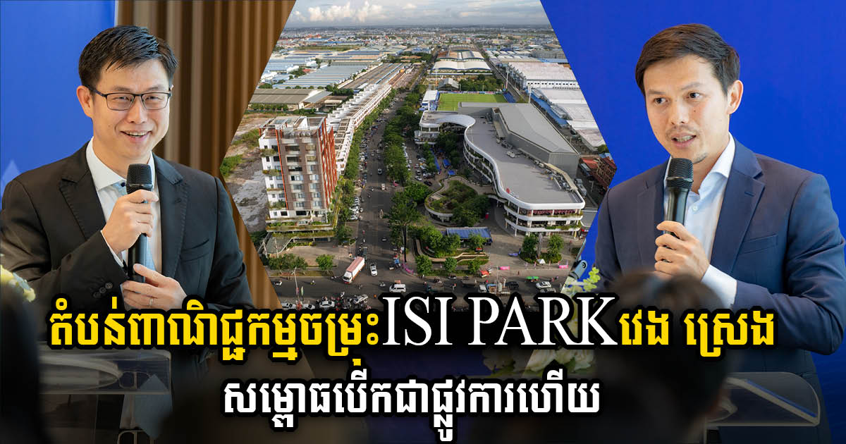 ​តំបន់ពាណិជ្ជកម្មចម្រុះ ISI PARK វេង ស្រេង សម្ពោធបើកជាផ្លូវការហើយ