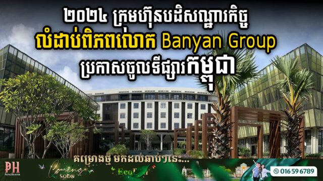 ក្រុមហ៊ុនបដិសណ្ឋារកិច្ចលំដាប់ពិភពលោក Banyan Group គ្រោងពង្រីកខ្លួនចូលទីផ្សារកម្ពុជា
