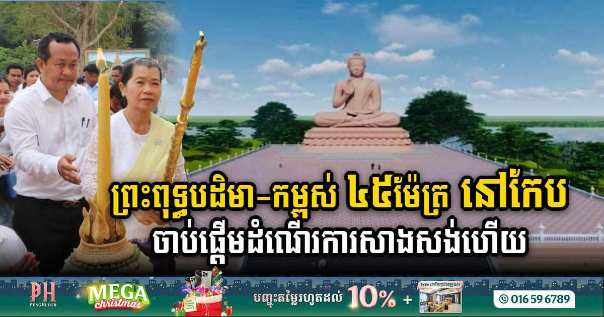 ព្រះពុទ្ធបដិមា-កម្ពស់ ៤៥ម៉ែត្រ នៅខេត្តកែប ចាប់ផ្តើមដំណើរការសាងសង់ហើយ