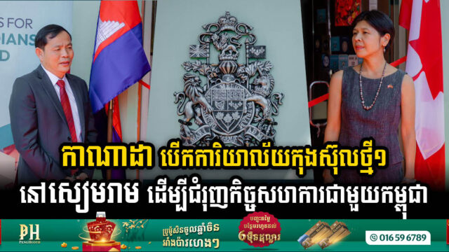 កាណាដាសម្រេចបើកការិយាល័យកុងស៊ុលថ្មី១នៅសៀមរាម ដើម្បីជំរុញកិច្ចសហការជាមួយកម្ពុជា