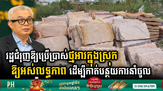 រដ្ឋជំរុញឱ្យប្រើប្រាស់ថ្មអារក្នុងស្រុកឱ្យអស់លទ្ធភាព ដើម្បីកាត់បន្ថយការនំាចូល