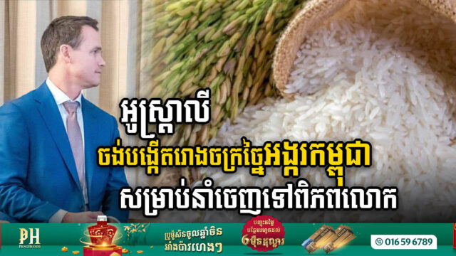 ក្រុមហ៊ុន SunRice Group របស់អូស្ត្រាលី ចង់បង្កើតរោងចក្រកែច្នៃអង្ករសរីរាង្គនៅកម្ពុជា សម្រាប់នាំចេញ