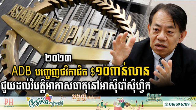 ឆ្នាំ២០២៣ ADB បញ្ចេញថវិកាជិត១០ពាន់លានដុល្លារ ជួយដល់វិបត្តិអាកាសធាតុនៅអាស៊ីប៉ាស៊ីហ្វិក