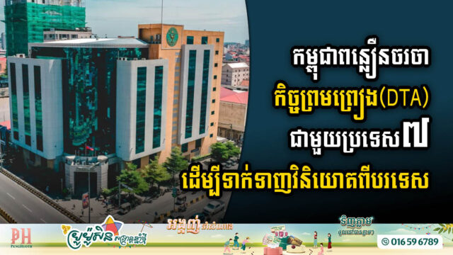 កម្ពុជាពន្លឿនចរចាកិច្ចព្រមព្រៀង(DTA) ជាមួយប្រទេស៧ ដើម្បីទាក់ទាញវិនិយោគពីបរទេស