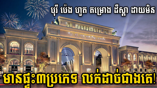 ផ្ទះ៣ ប្រភេទនេះ លក់ដាច់ជាងគេនៅបុរី ប៉េង ហួត គម្រោង ដឹស្ដា ដាយមិន