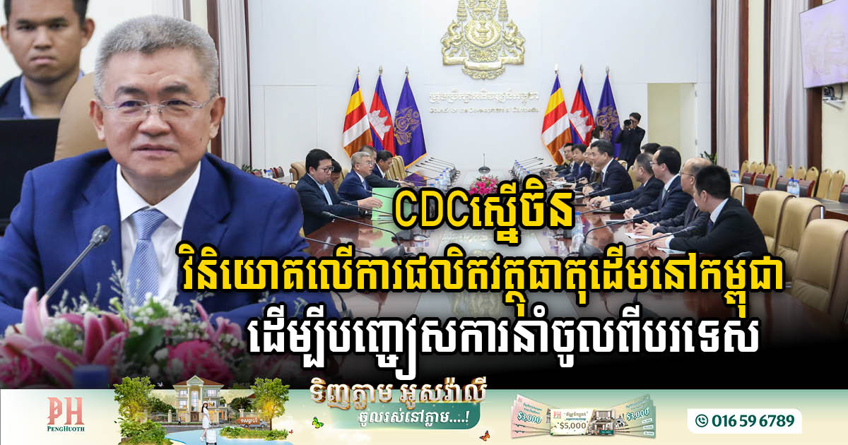 CDC Encourages Chinese Firms to Invest in Domestic Raw Material Production, Aiming to Boost Self-Sufficiency in Cambodia